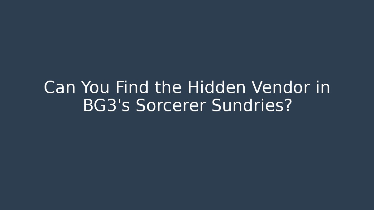 Can You Find the Hidden Vendor in BG3's Sorcerer Sundries?
