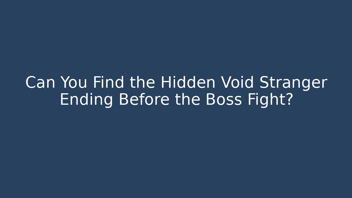 Can You Find the Hidden Void Stranger Ending Before the Boss Fight?