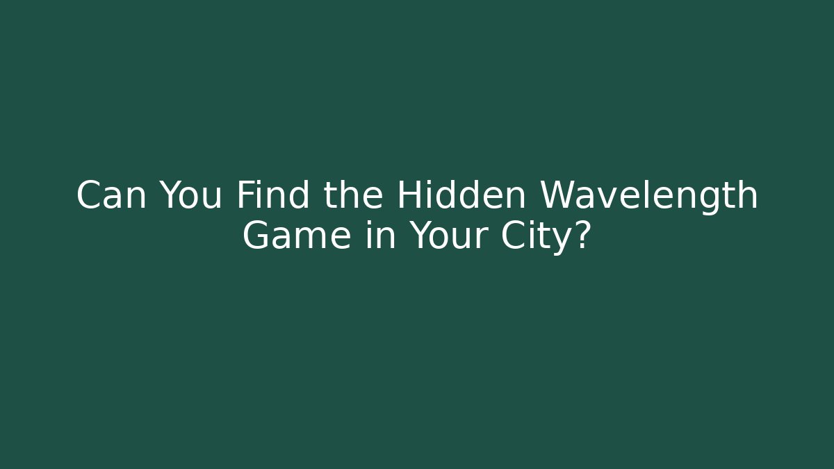 Can You Find the Hidden Wavelength Game in Your City?