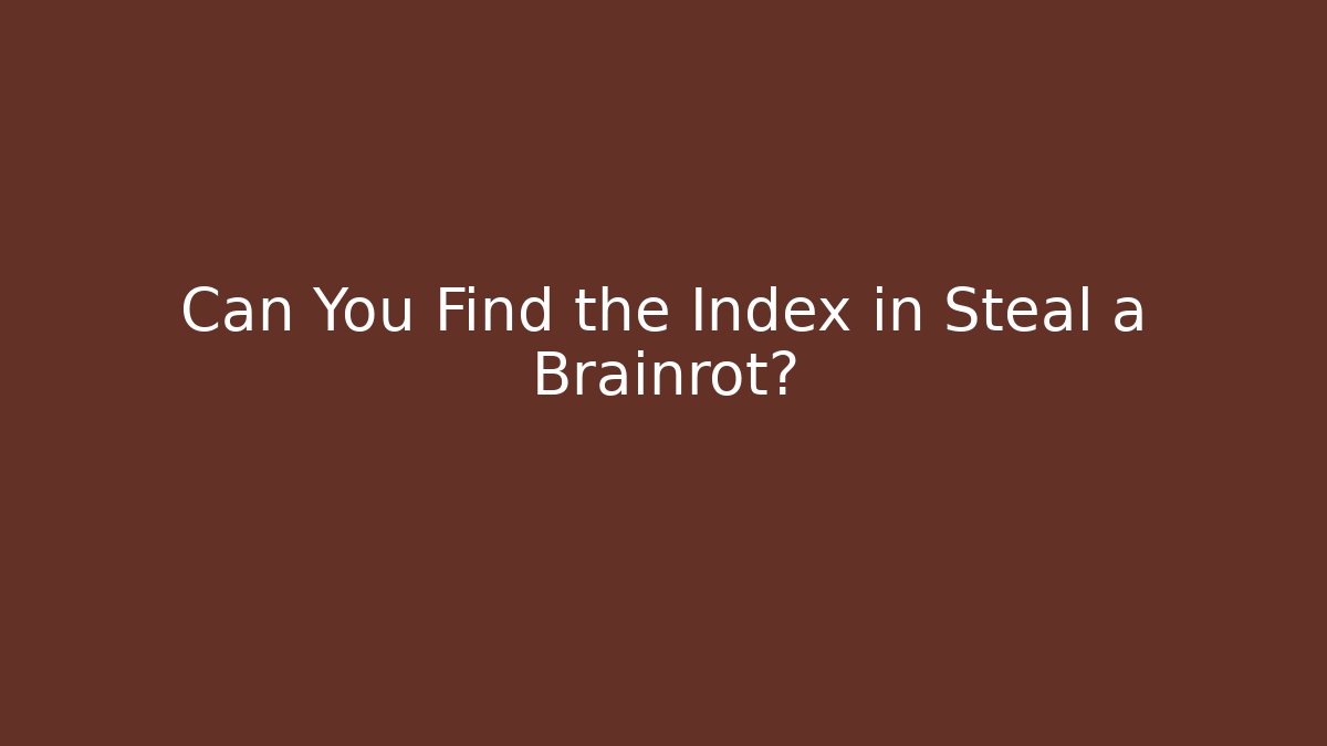 Can You Find the Index in Steal a Brainrot?