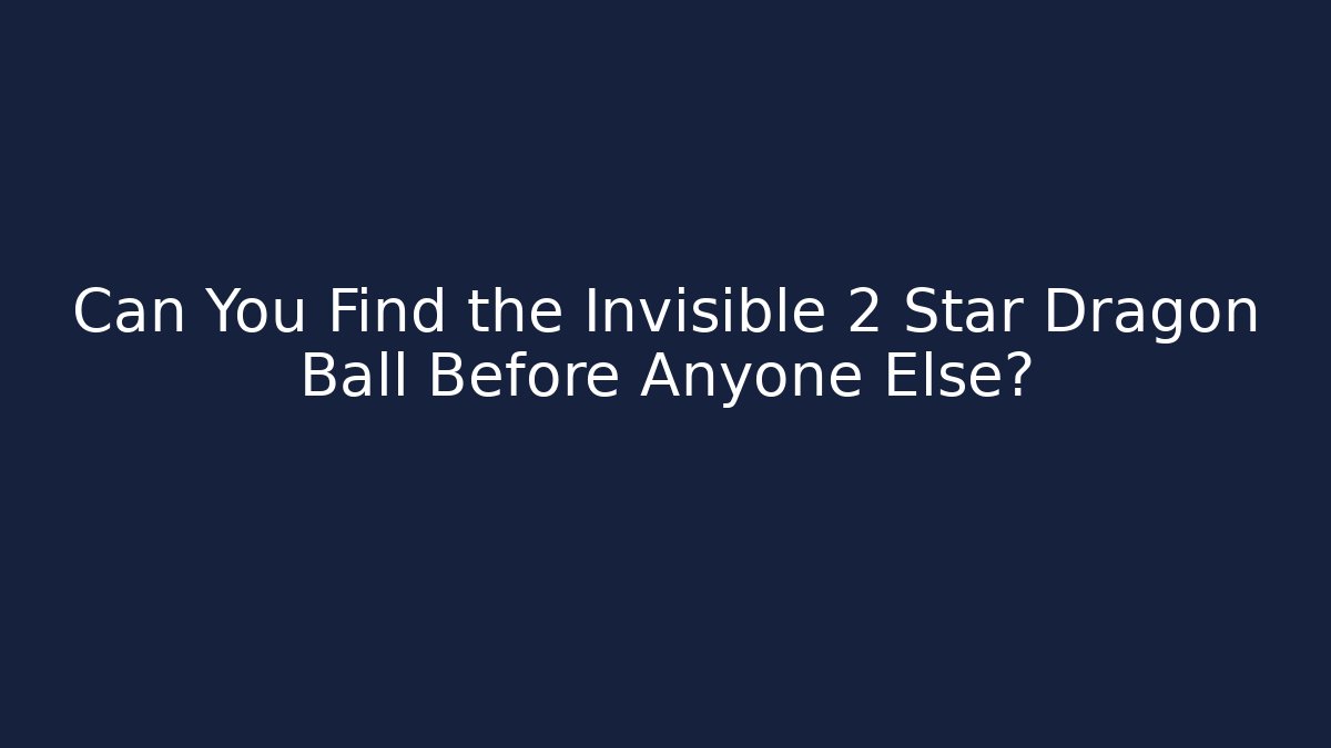 Can You Find the Invisible 2 Star Dragon Ball Before Anyone Else?