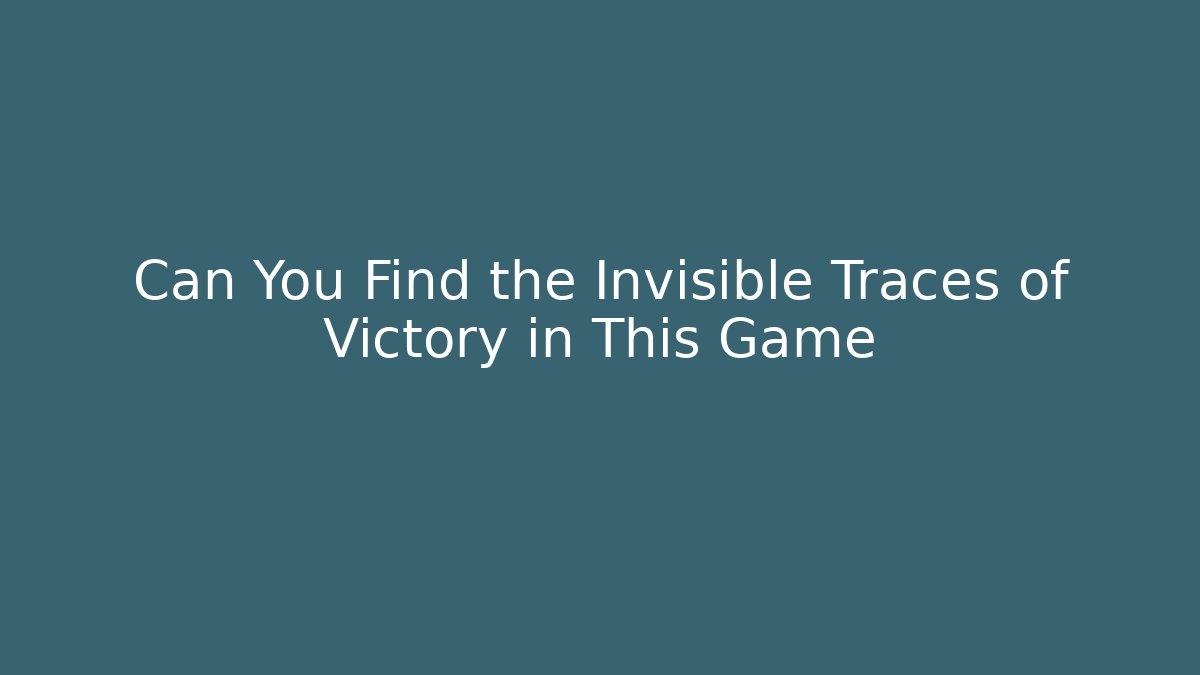 Can You Find the Invisible Traces of Victory in This Game