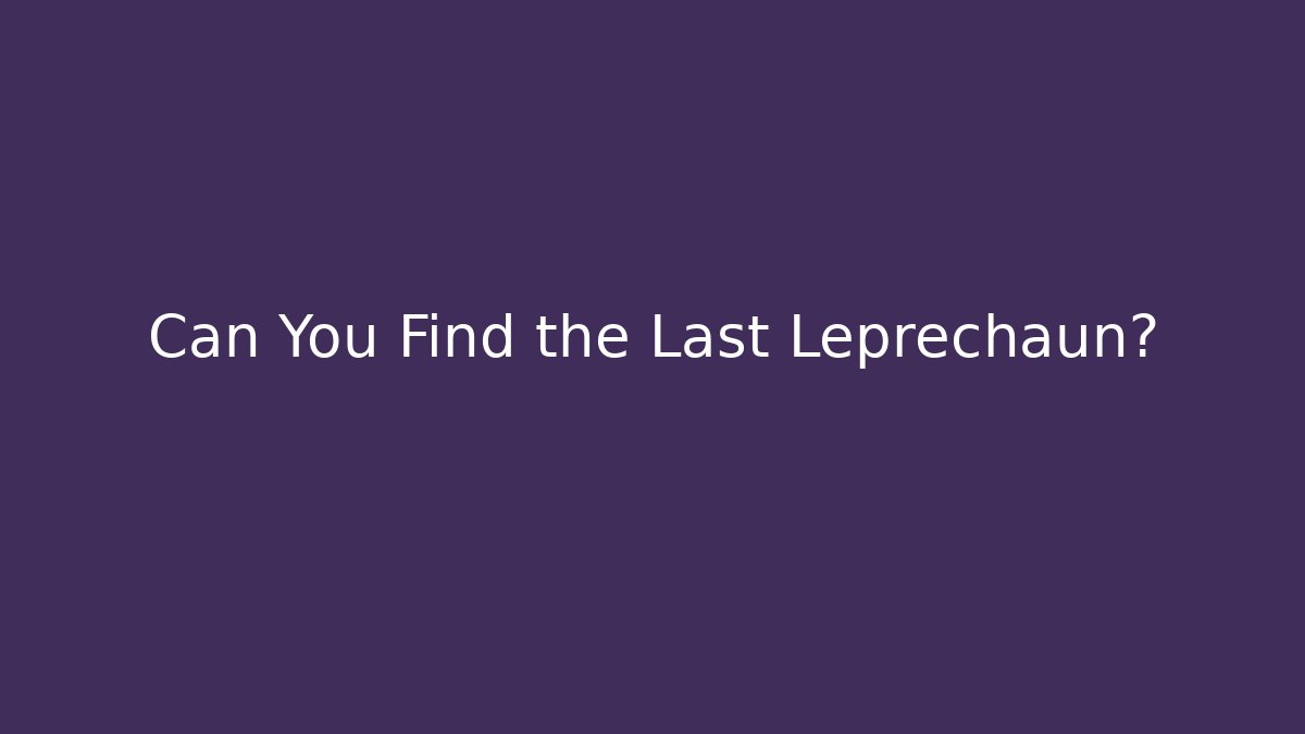 Can You Find the Last Leprechaun?