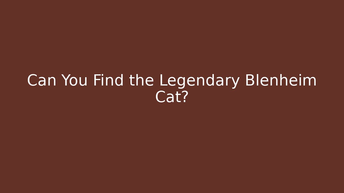 Can You Find the Legendary Blenheim Cat? - Critter Realm