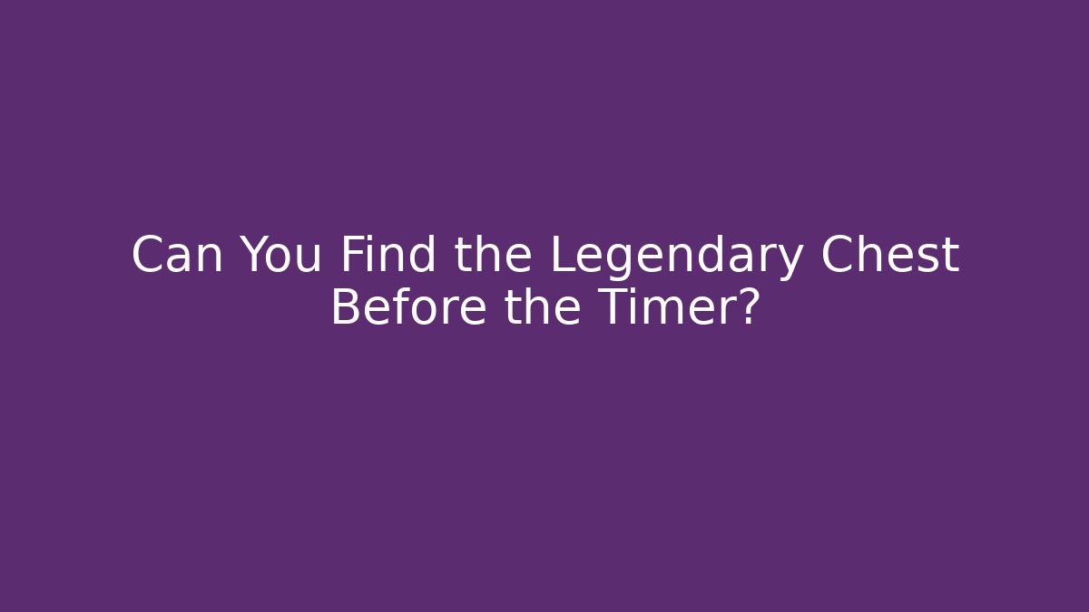 Can You Find the Legendary Chest Before the Timer?