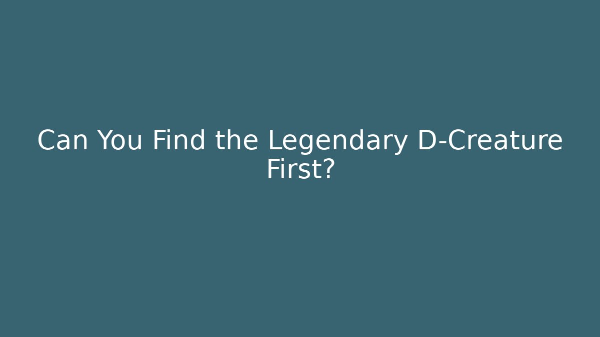 Can You Find the Legendary D-Creature First?