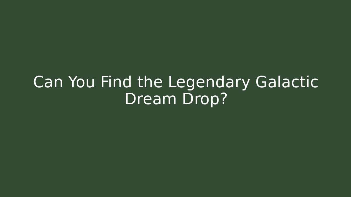 Can You Find the Legendary Galactic Dream Drop? - Critter Realm