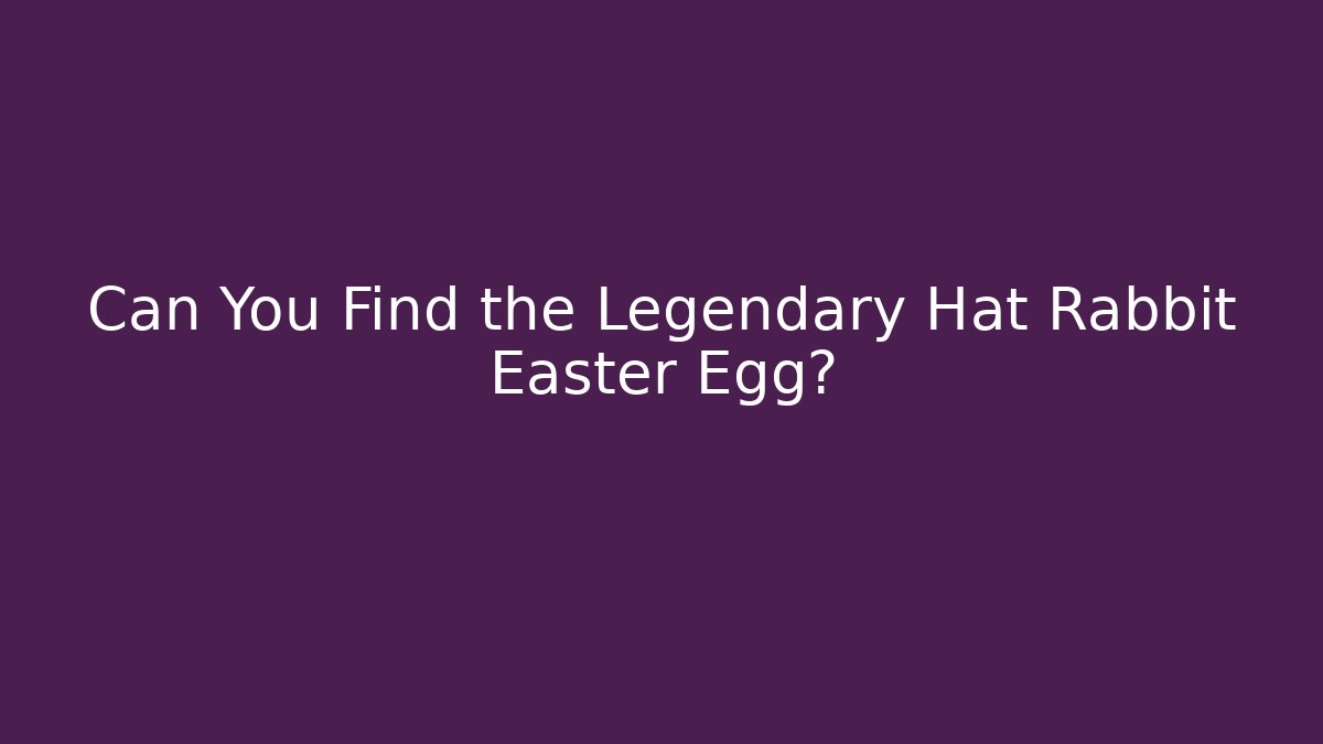 Can You Find the Legendary Hat Rabbit Easter Egg?