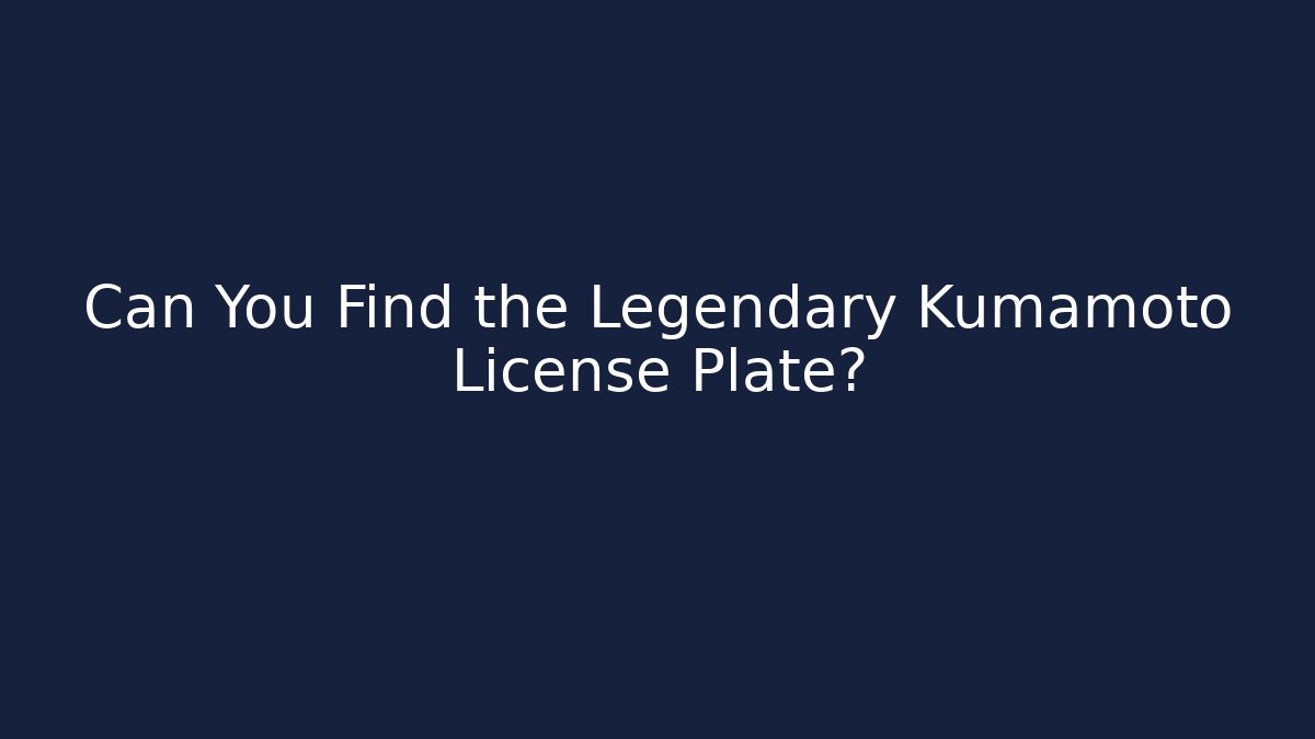 Can You Find the Legendary Kumamoto License Plate?