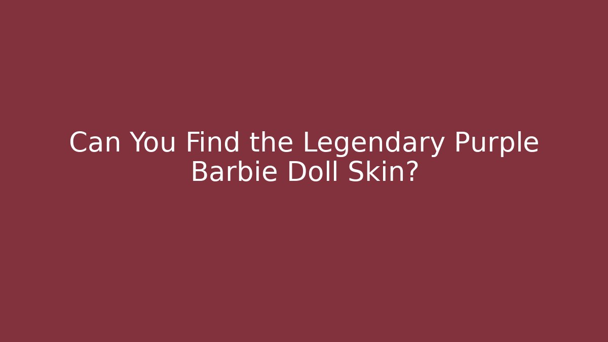 Can You Find the Legendary Purple Barbie Doll Skin?