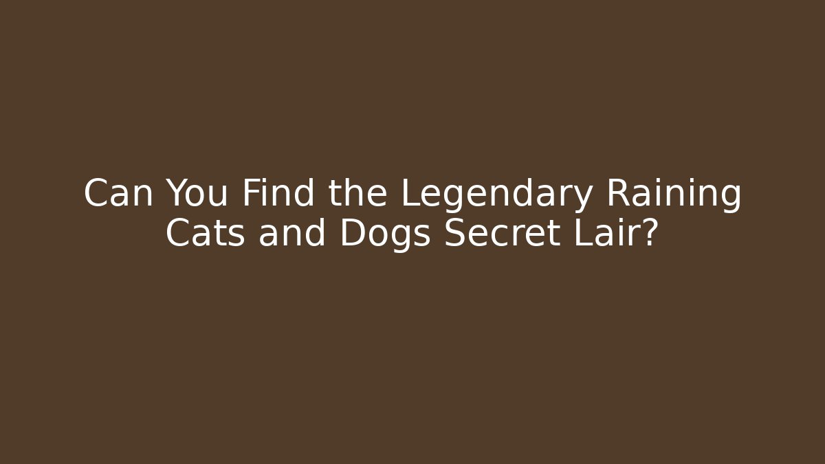 Can You Find the Legendary Raining Cats and Dogs Secret Lair?