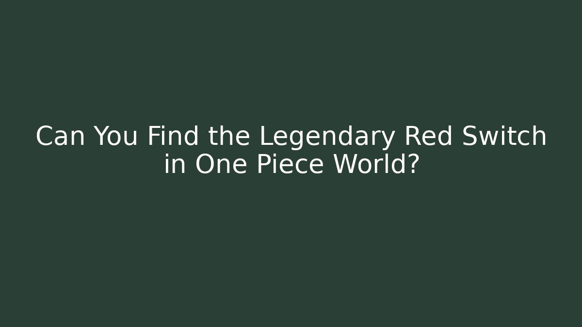 Can You Find the Legendary Red Switch in One Piece World?