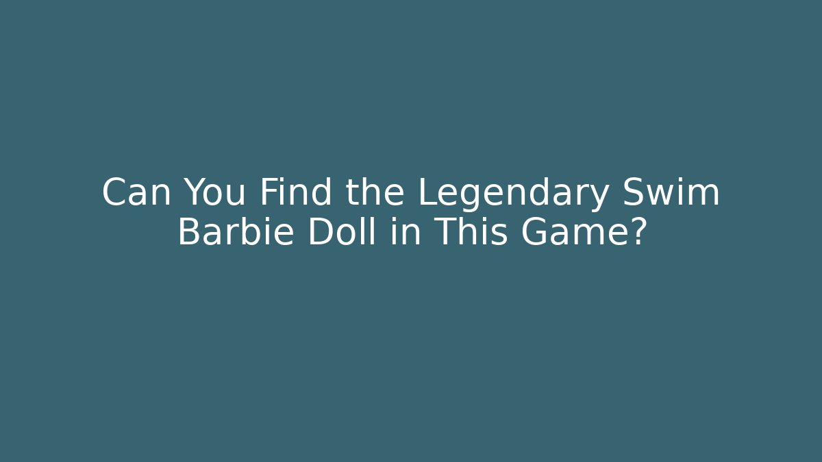 Can You Find the Legendary Swim Barbie Doll in This Game?