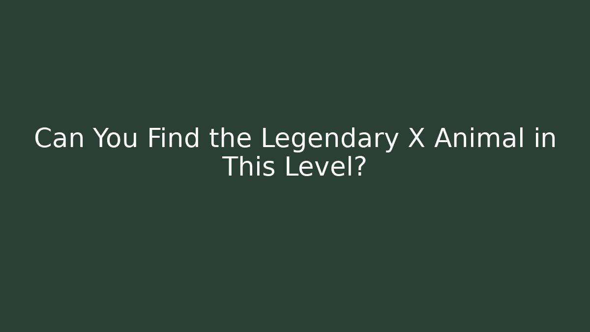 Can You Find the Legendary X Animal in This Level?