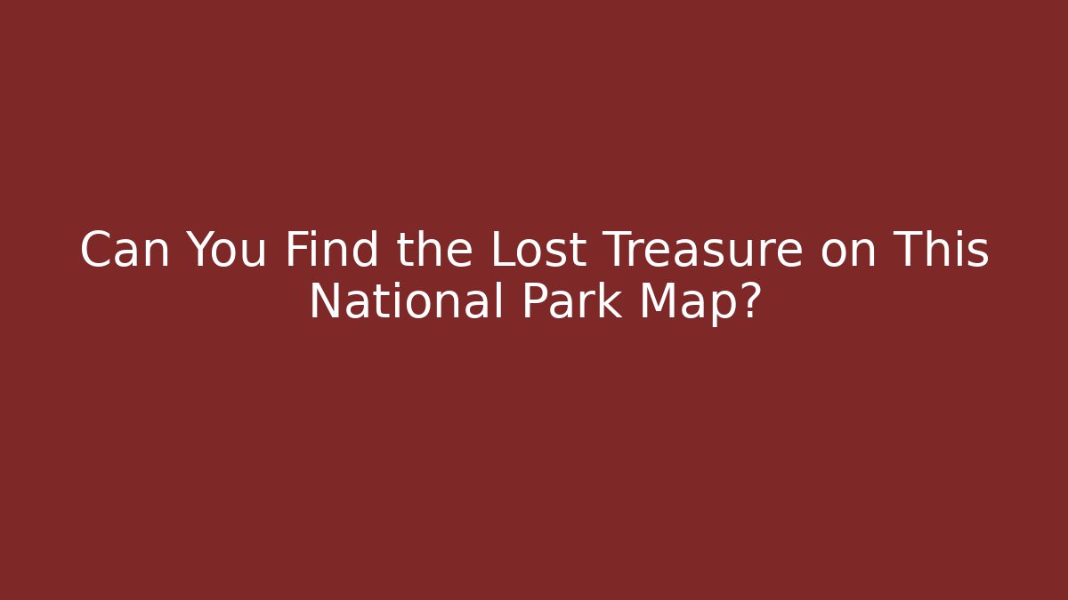Can You Find the Lost Treasure on This National Park Map?