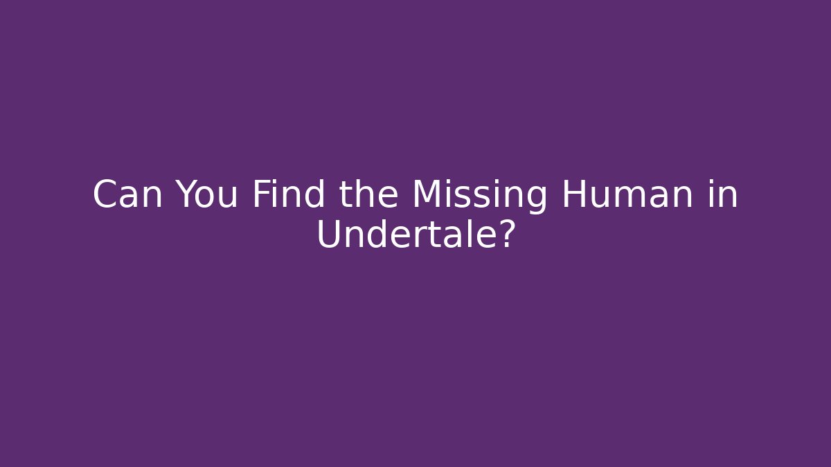 Can You Find the Missing Human in Undertale? - Critter Realm