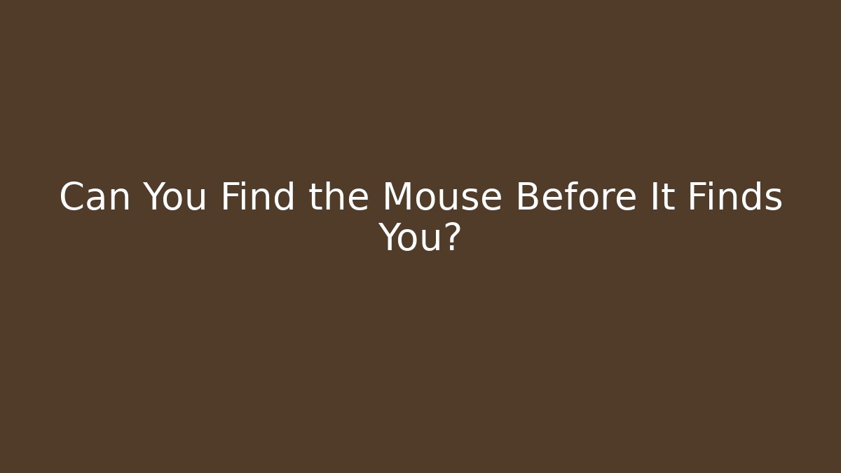 Can You Find the Mouse Before It Finds You?