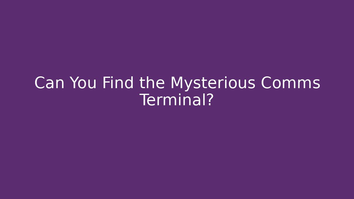 Can You Find the Mysterious Comms Terminal?
