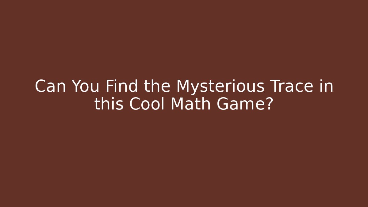 Can You Find the Mysterious Trace in this Cool Math Game? - Critter Realm