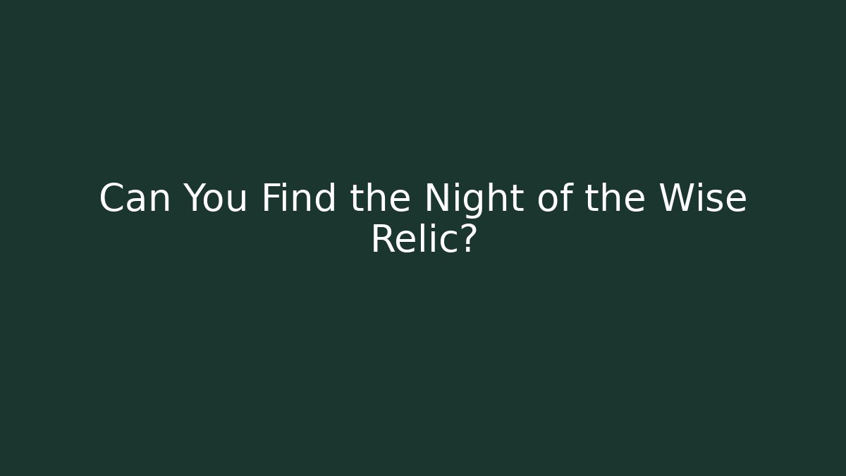 Can You Find the Night of the Wise Relic?