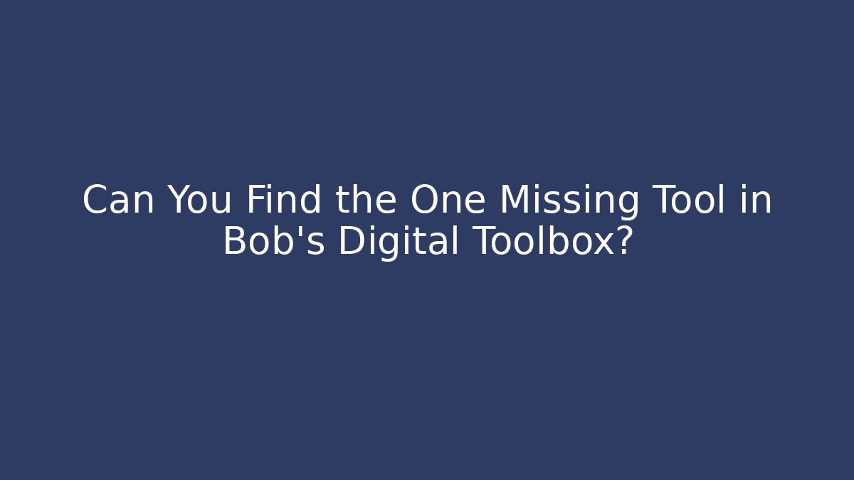 Can You Find the One Missing Tool in Bob's Digital Toolbox?