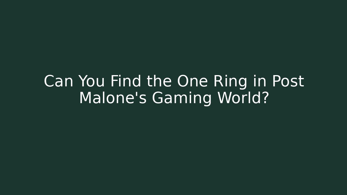 Can You Find the One Ring in Post Malone's Gaming World?