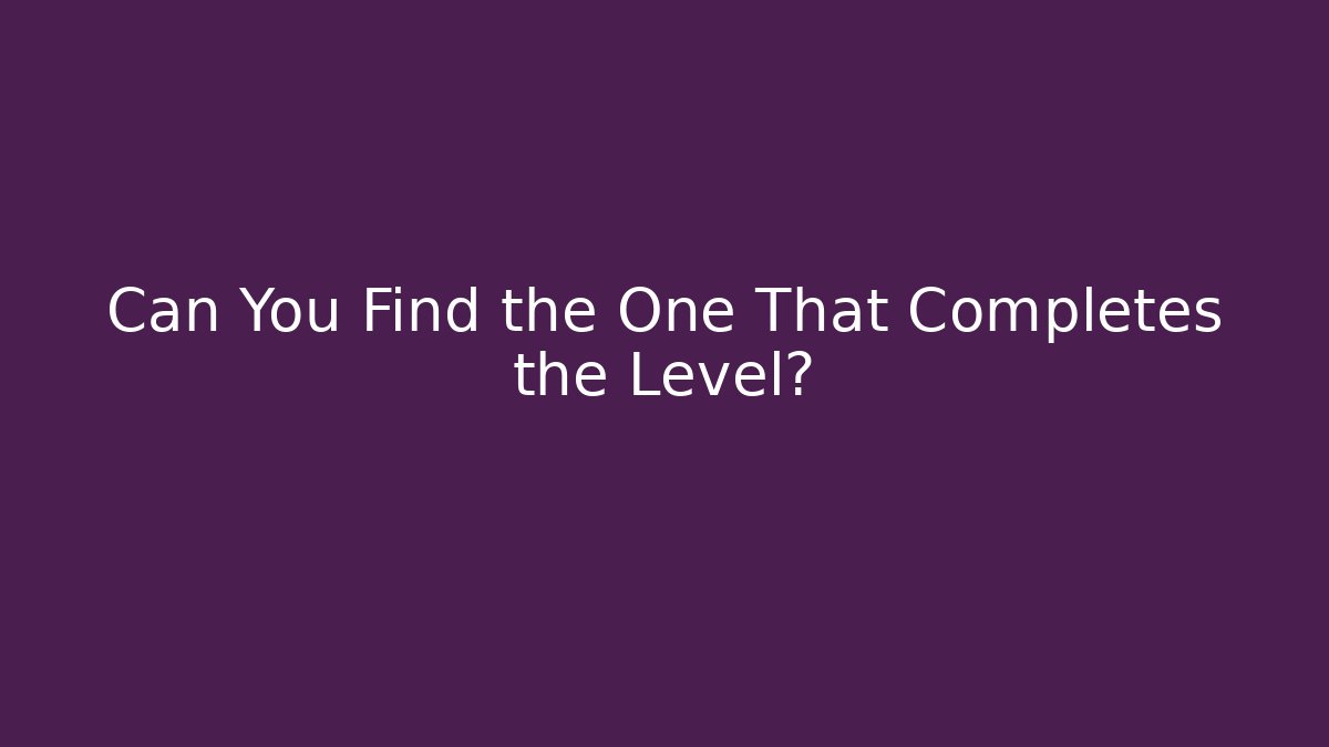 Can You Find the One That Completes the Level?