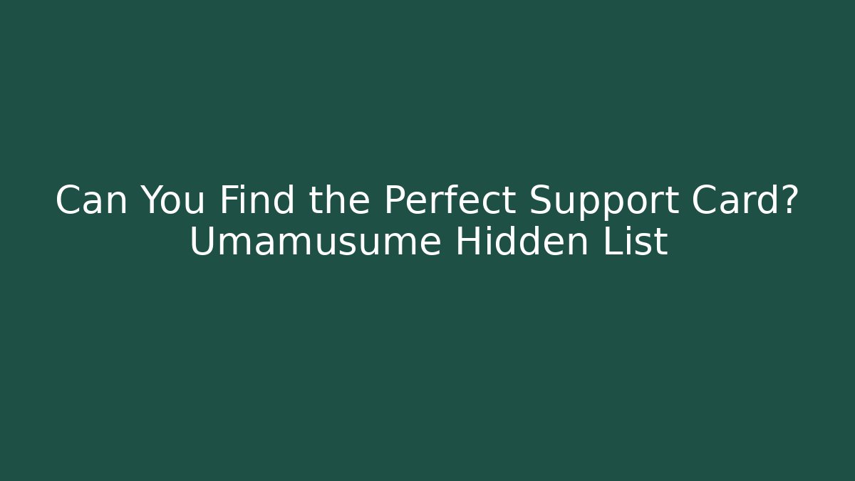Can You Find the Perfect Support Card? Umamusume Hidden List