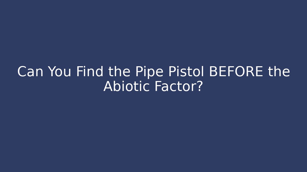 Can You Find the Pipe Pistol BEFORE the Abiotic Factor?
