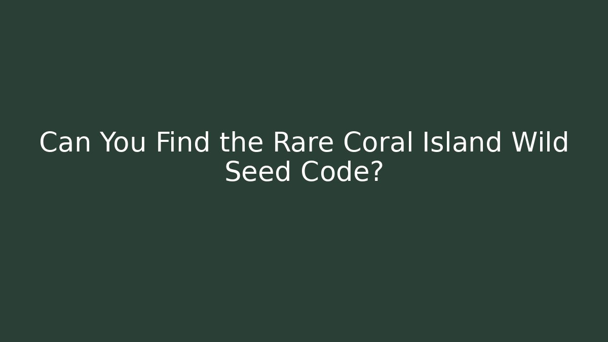 Can You Find the Rare Coral Island Wild Seed Code?