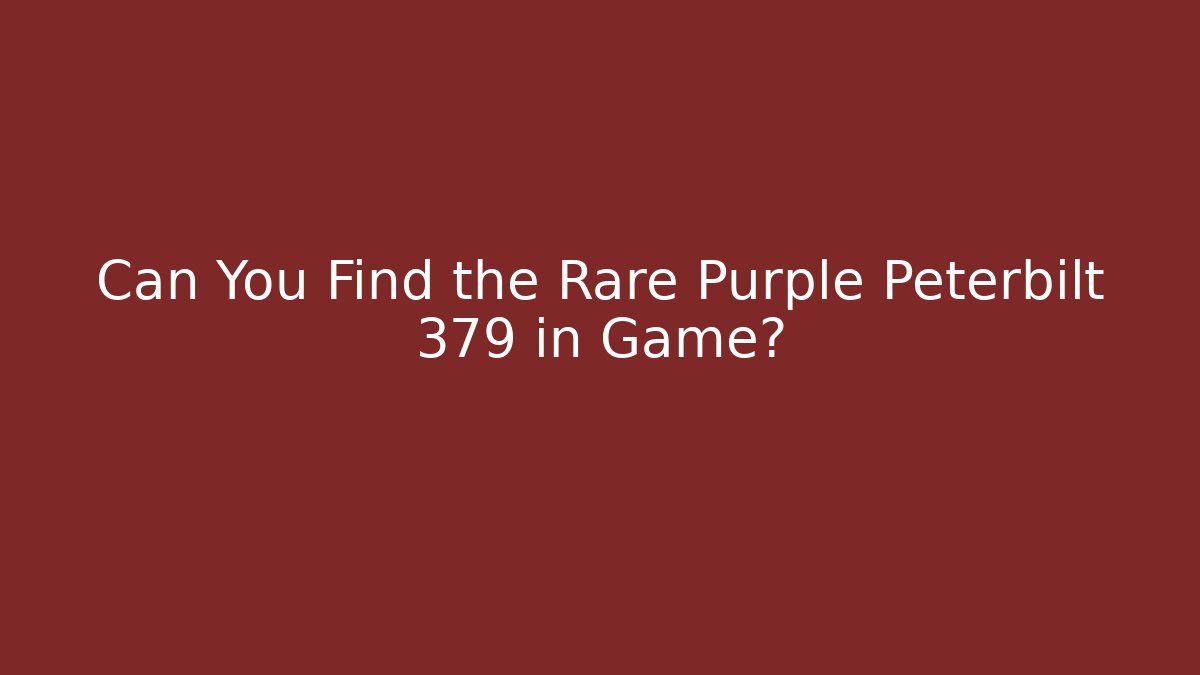 Can You Find the Rare Purple Peterbilt 379 in Game?