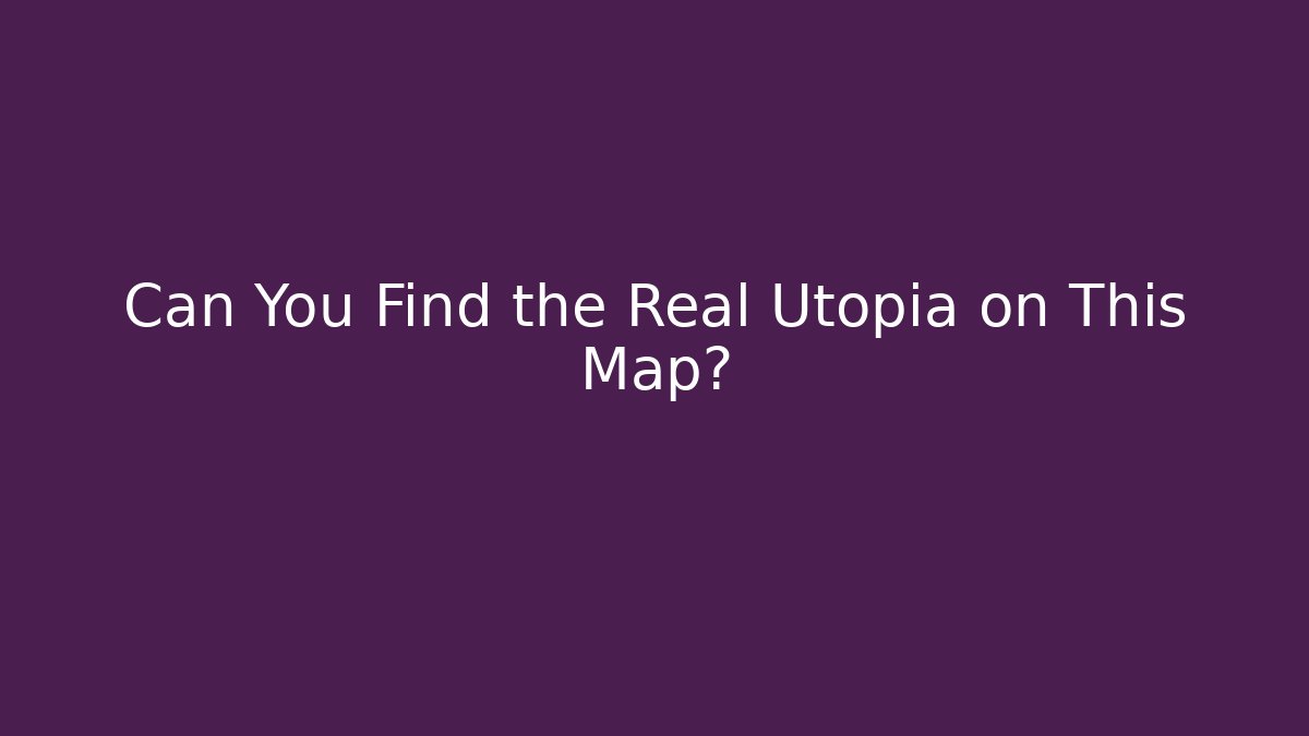 Can You Find the Real Utopia on This Map?