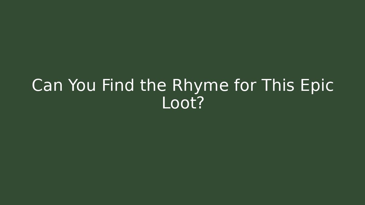 Can You Find the Rhyme for This Epic Loot?