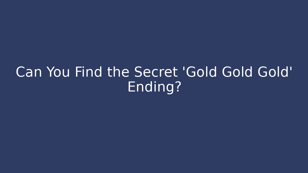 Can You Find the Secret 'Gold Gold Gold' Ending?
