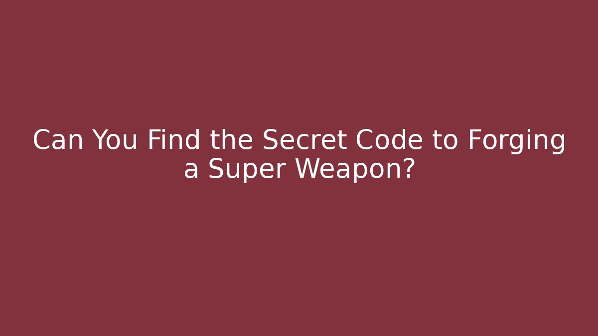 Can You Find the Secret Code to Forging a Super Weapon?