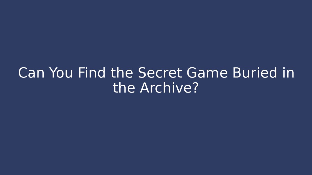 Can You Find the Secret Game Buried in the Archive?
