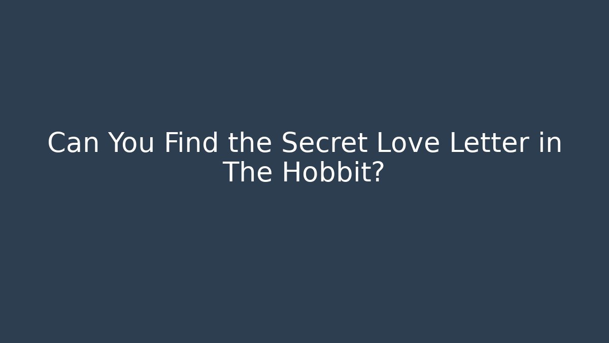 Can You Find the Secret Love Letter in The Hobbit?