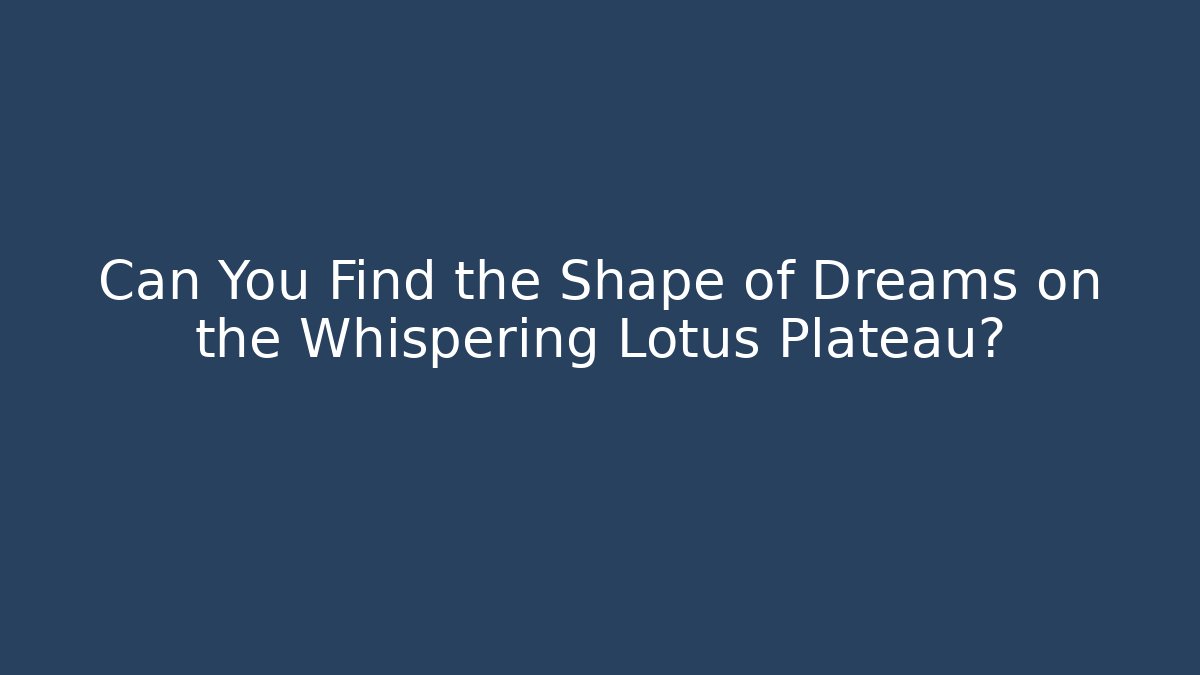 Can You Find the Shape of Dreams on the Whispering Lotus Plateau?