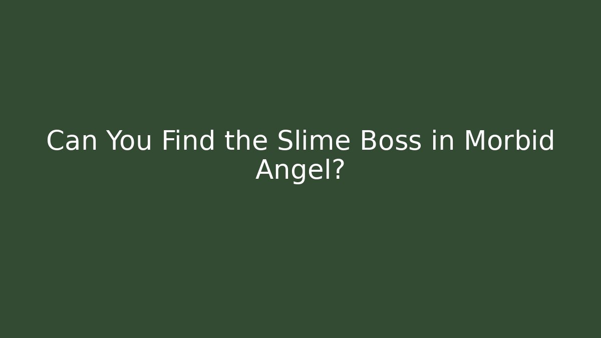 Can You Find the Slime Boss in Morbid Angel?