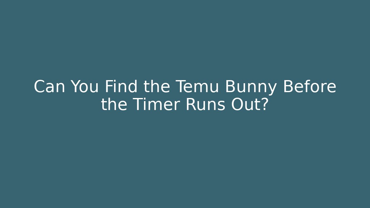 Can You Find the Temu Bunny Before the Timer Runs Out?