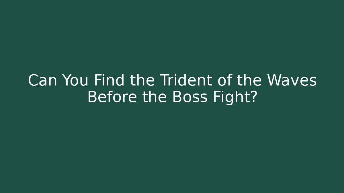 Can You Find the Trident of the Waves Before the Boss Fight?