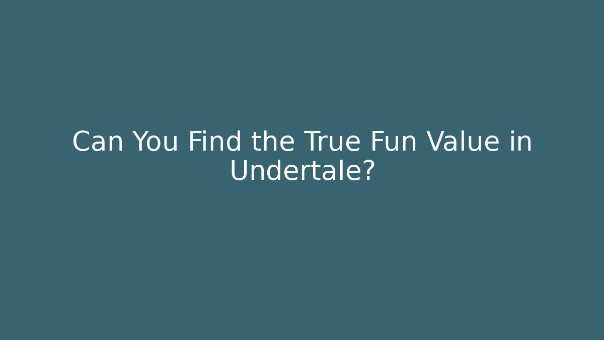 Can You Find the True Fun Value in Undertale?