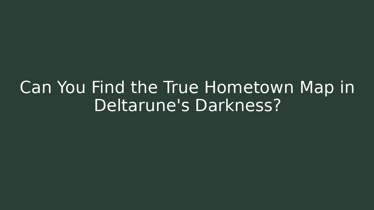 Can You Find the True Hometown Map in Deltarune's Darkness?