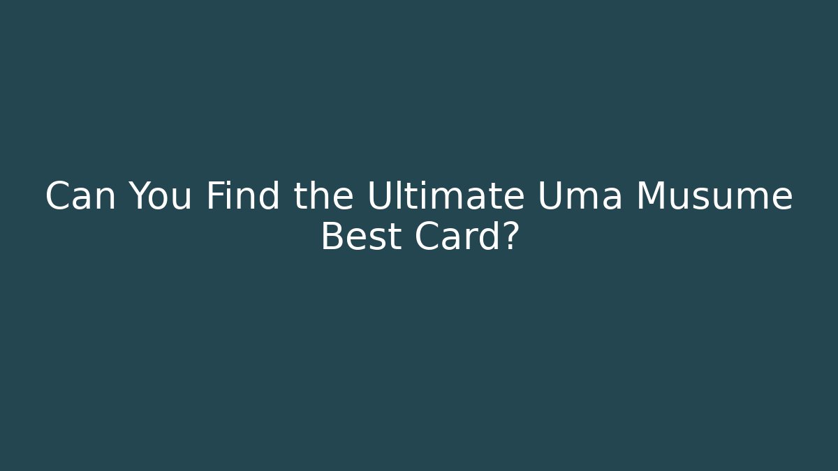 Can You Find the Ultimate Uma Musume Best Card?