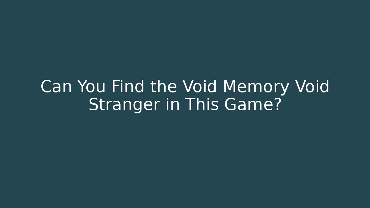 Can You Find the Void Memory Void Stranger in This Game?