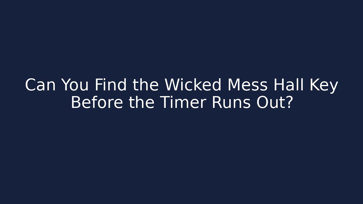 Can You Find the Wicked Mess Hall Key Before the Timer Runs Out?