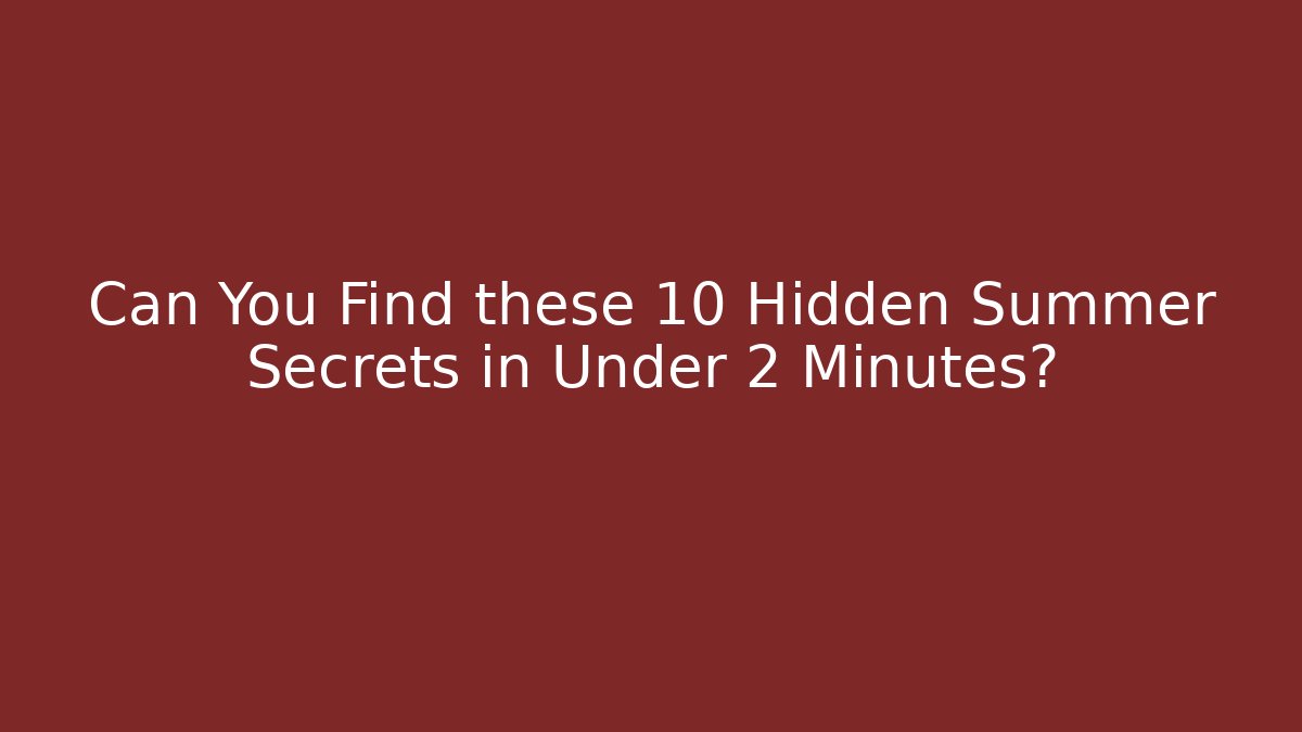 Can You Find these 10 Hidden Summer Secrets in Under 2 Minutes?