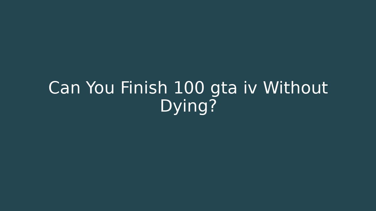 Can You Finish 100 gta iv Without Dying?