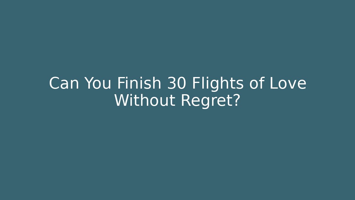 Can You Finish 30 Flights of Love Without Regret?