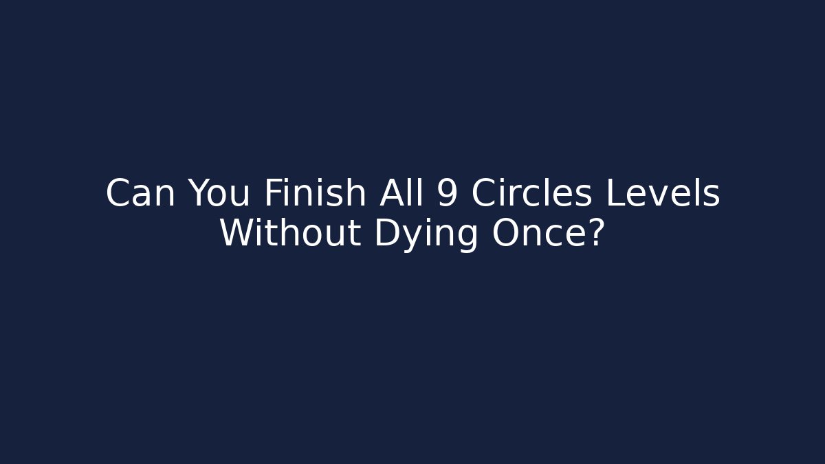 Can You Finish All 9 Circles Levels Without Dying Once?